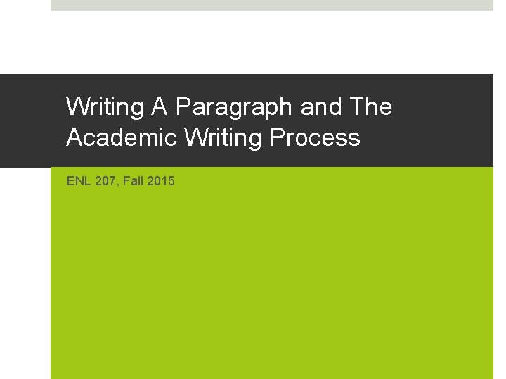 Writing A Paragraph and The Academic Writing Process ENL 207, Fall 2015 