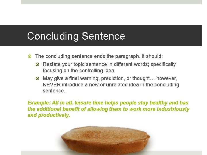 Concluding Sentence The concluding sentence ends the paragraph. It should: Restate your topic sentence