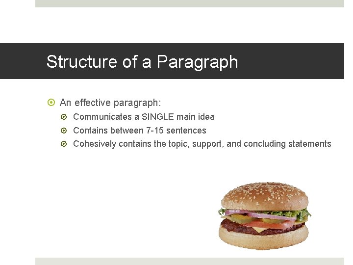 Structure of a Paragraph An effective paragraph: Communicates a SINGLE main idea Contains between