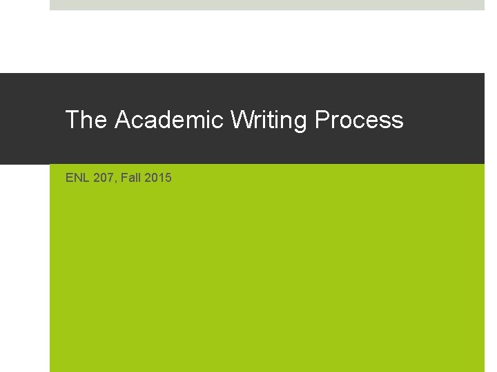 The Academic Writing Process ENL 207, Fall 2015 