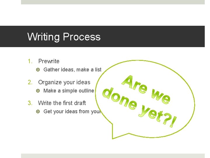 Writing Process 1. Prewrite Gather ideas, make a list 2. Organize your ideas Make