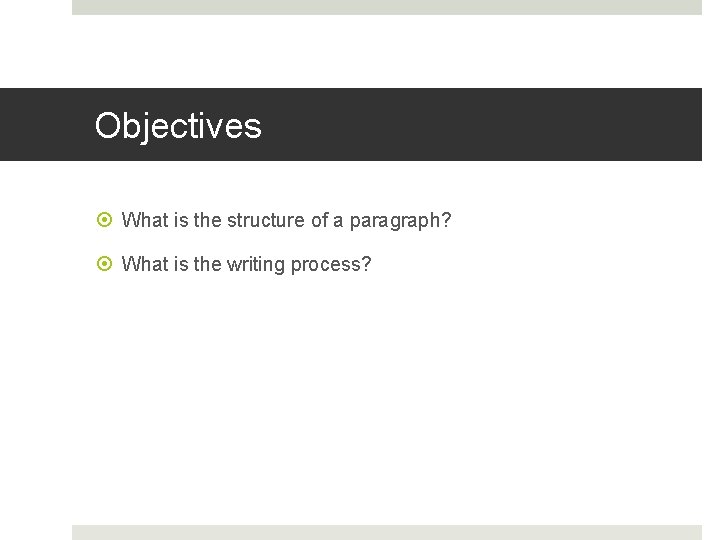 Objectives What is the structure of a paragraph? What is the writing process? 