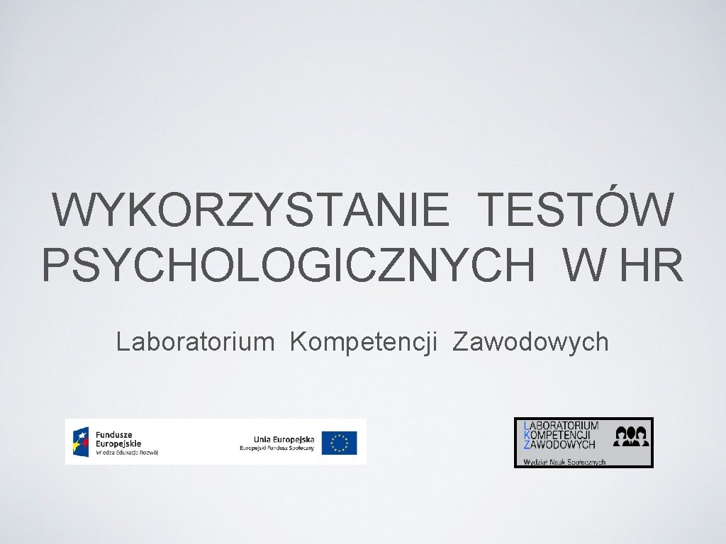 WYKORZYSTANIE TESTÓW PSYCHOLOGICZNYCH W HR Laboratorium Kompetencji Zawodowych 