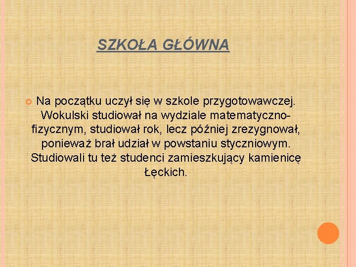 SZKOŁA GŁÓWNA Na początku uczył się w szkole przygotowawczej. Wokulski studiował na wydziale matematycznofizycznym,