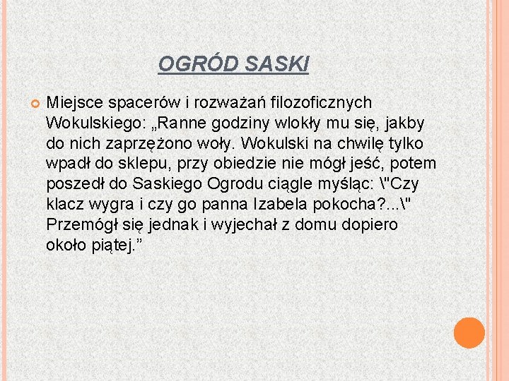 OGRÓD SASKI Miejsce spacerów i rozważań filozoficznych Wokulskiego: „Ranne godziny wlokły mu się, jakby