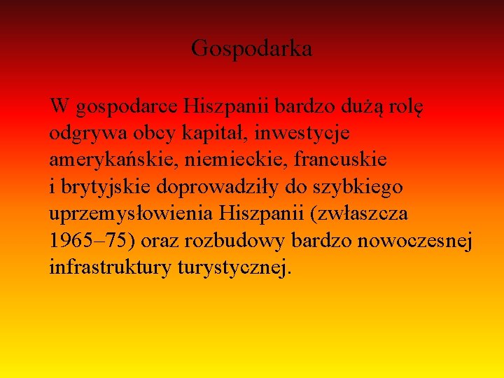 Gospodarka W gospodarce Hiszpanii bardzo dużą rolę odgrywa obcy kapitał, inwestycje amerykańskie, niemieckie, francuskie