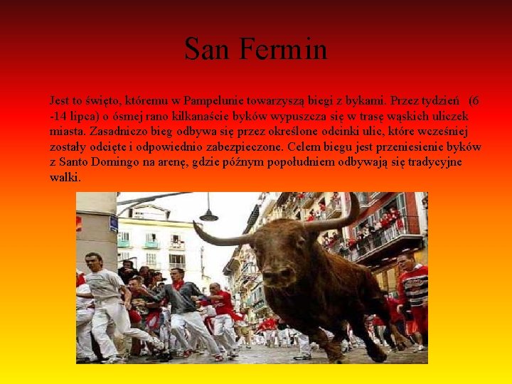 San Fermin Jest to święto, któremu w Pampelunie towarzyszą biegi z bykami. Przez tydzień