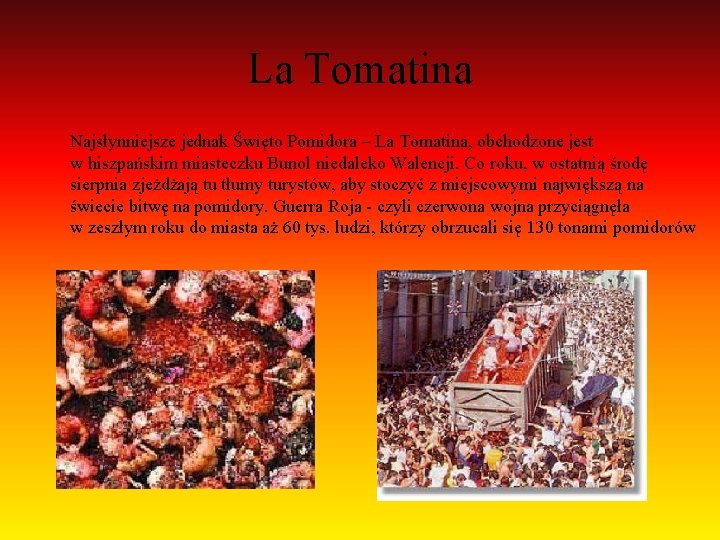 La Tomatina Najsłynniejsze jednak Święto Pomidora – La Tomatina, obchodzone jest w hiszpańskim miasteczku