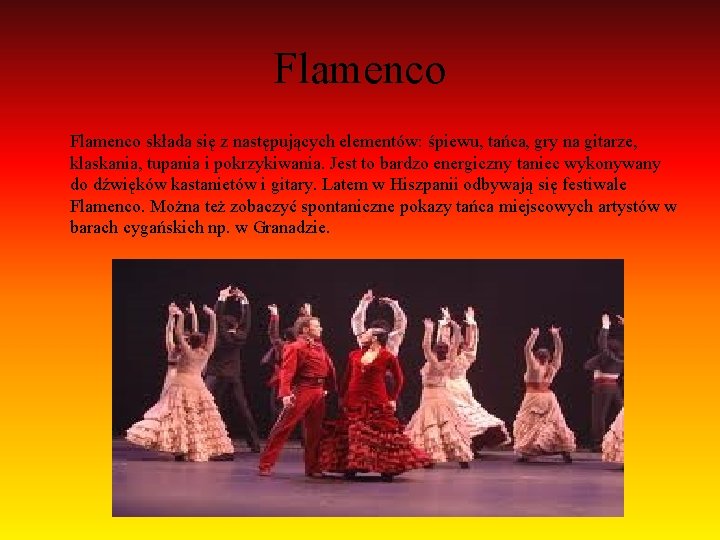 Flamenco składa się z następujących elementów: śpiewu, tańca, gry na gitarze, klaskania, tupania i