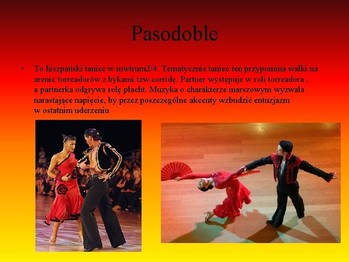 Pasodoble • To hiszpański taniec w mwtrum 2/4. Tematycznie taniec ten przypomina walki na