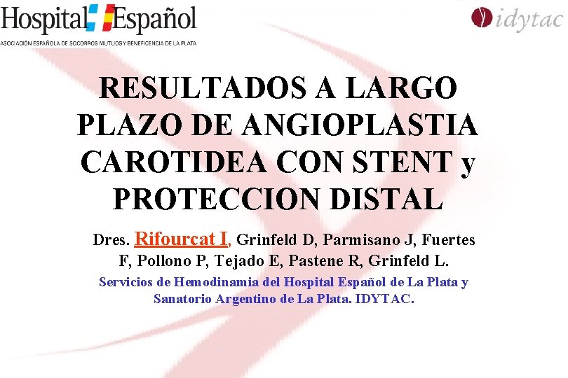 RESULTADOS A LARGO PLAZO DE ANGIOPLASTIA CAROTIDEA CON STENT y PROTECCION DISTAL Dres. Rifourcat