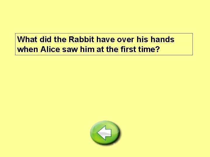 What did the Rabbit have over his hands when Alice saw him at the What did the Rabbit have over his hands when Alice saw him at the
