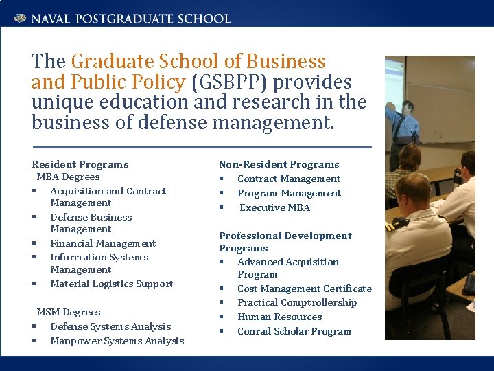 The Graduate School of Business and Public Policy (GSBPP) provides unique education and research