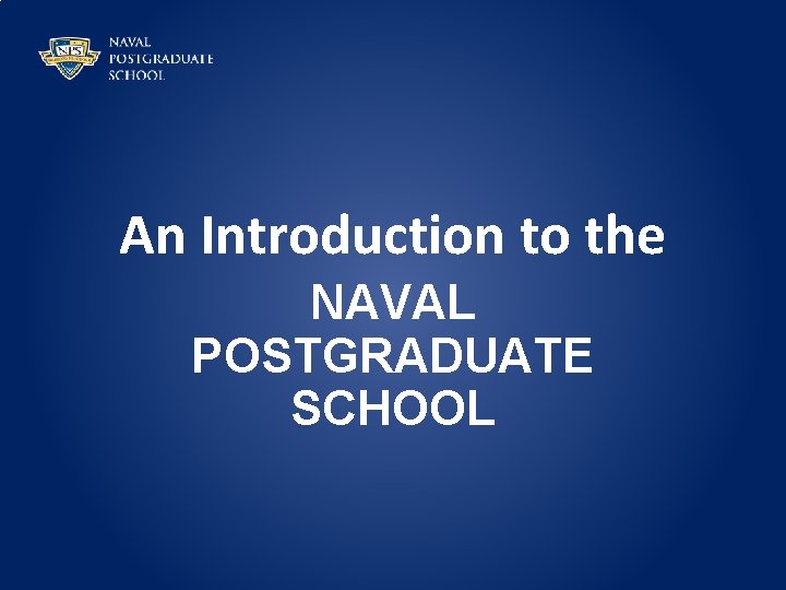An Introduction to the NAVAL POSTGRADUATE SCHOOL 