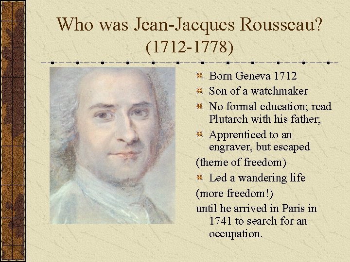 Who was Jean-Jacques Rousseau? (1712 -1778) Born Geneva 1712 Son of a watchmaker No