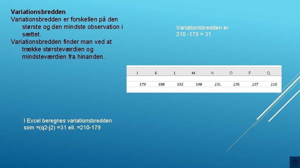 Variationsbredden er forskellen på den største og den mindste observation i sættet. Variationsbredden finder