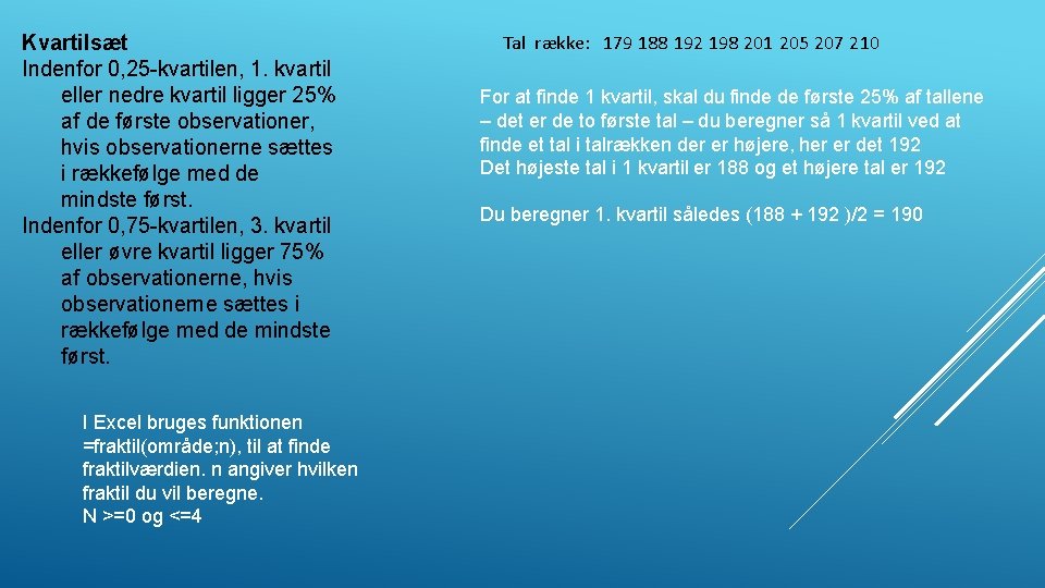 Kvartilsæt Indenfor 0, 25 -kvartilen, 1. kvartil eller nedre kvartil ligger 25% af de