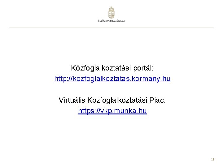 Közfoglalkoztatási portál: http: //kozfoglalkoztatas. kormany. hu Virtuális Közfoglalkoztatási Piac: https: //vkp. munka. hu 14
