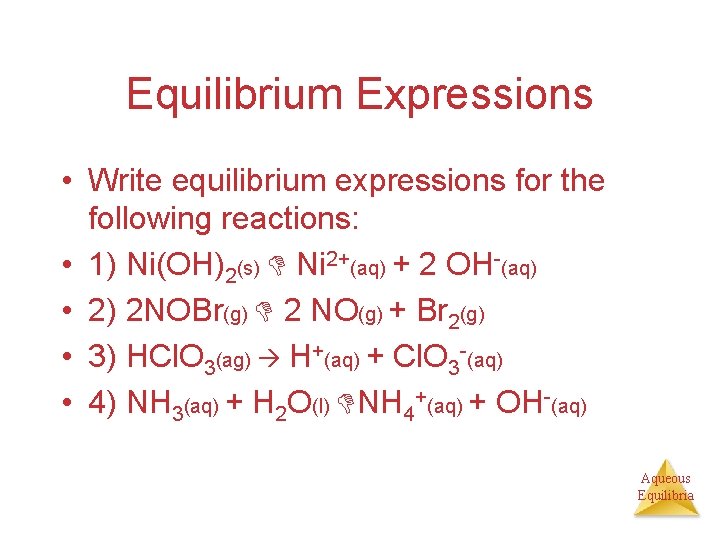 Equilibrium Expressions • Write equilibrium expressions for the following reactions: • 1) Ni(OH)2(s) D