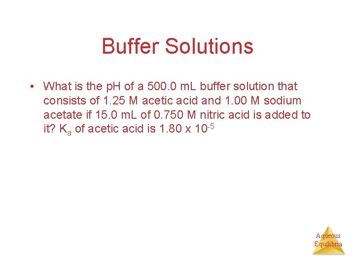 Buffer Solutions • What is the p. H of a 500. 0 m. L