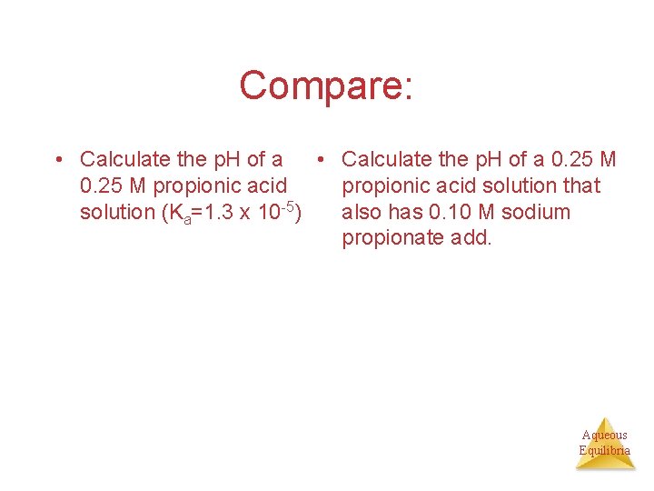 Compare: • Calculate the p. H of a 0. 25 M propionic acid solution