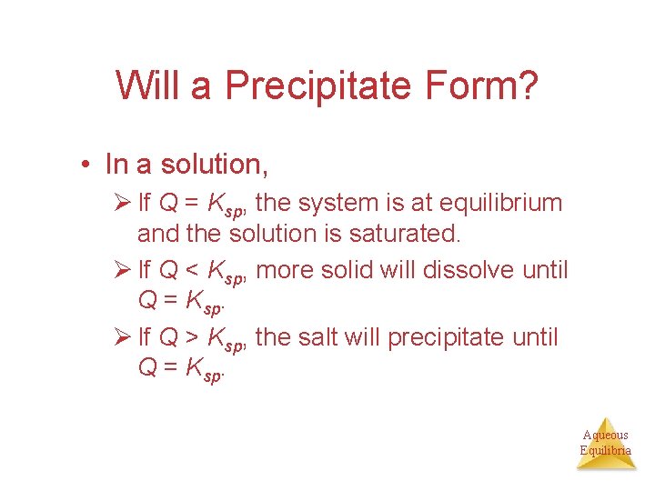 Will a Precipitate Form? • In a solution, Ø If Q = Ksp, the