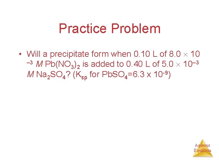 Practice Problem • Will a precipitate form when 0. 10 L of 8. 0