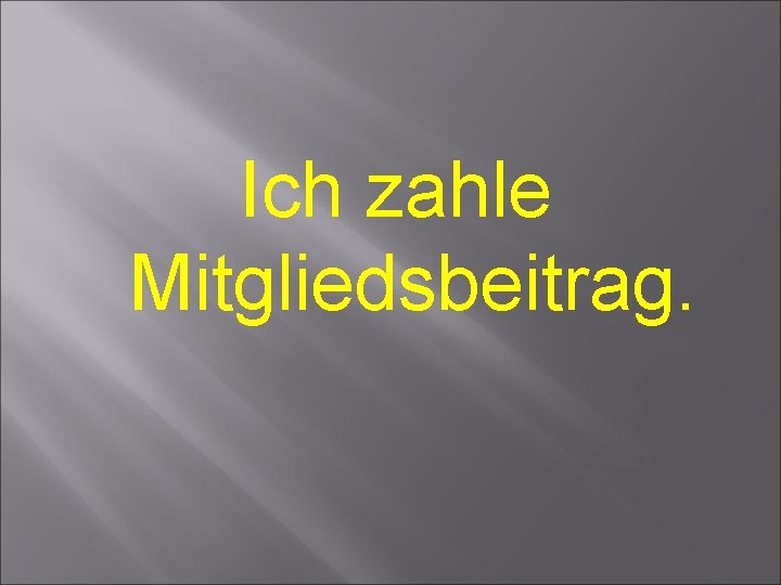 Ich zahle Mitgliedsbeitrag. 