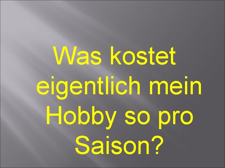 Was kostet eigentlich mein Hobby so pro Saison? Was kostet eigentlich mein Hobby so pro Saison?