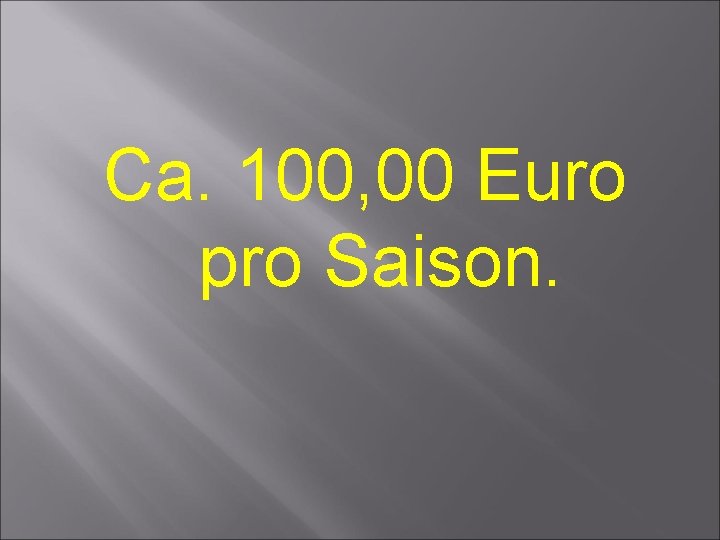 Ca. 100, 00 Euro pro Saison. 