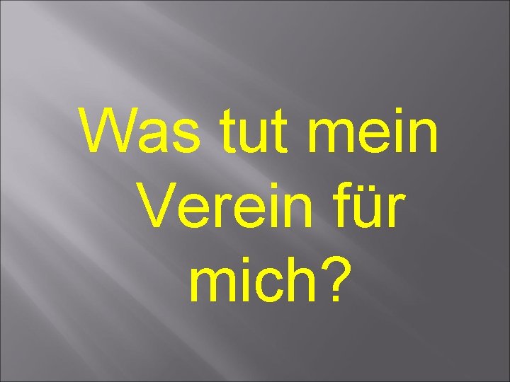 Was tut mein Verein für mich? Was tut mein Verein für mich?