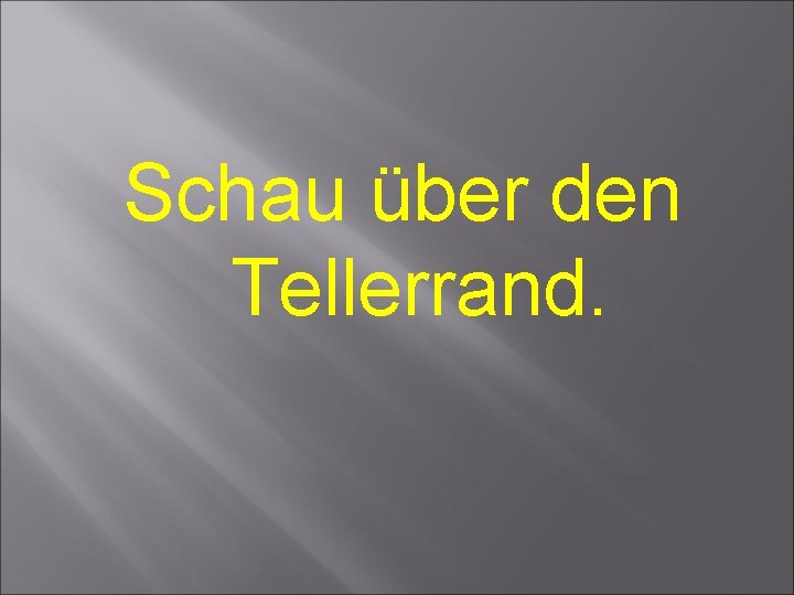 Schau über den Tellerrand. 