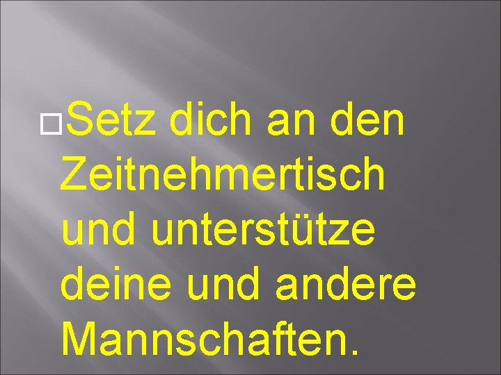 Setz dich an den Zeitnehmertisch und unterstütze deine und andere Mannschaften. Setz dich an den Zeitnehmertisch und unterstütze deine und andere Mannschaften.