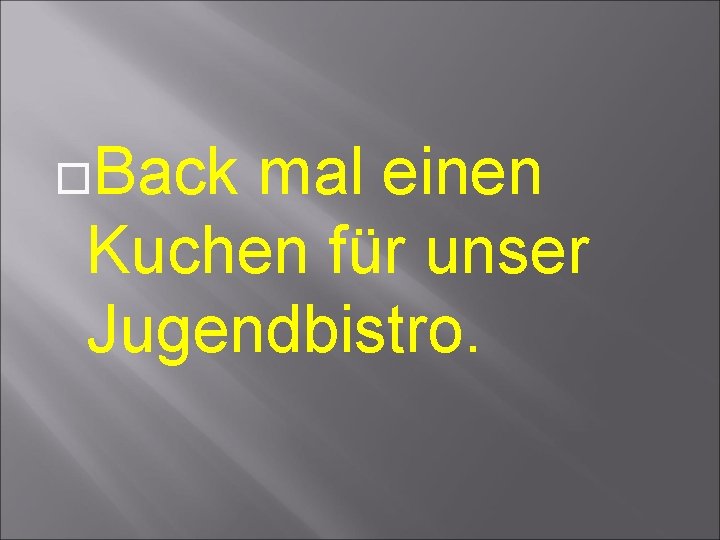  Back mal einen Kuchen für unser Jugendbistro. 