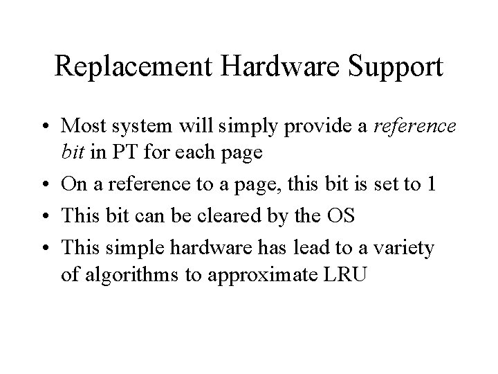 Replacement Hardware Support • Most system will simply provide a reference bit in PT