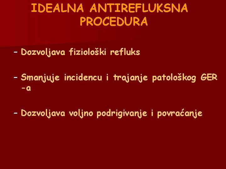 IDEALNA ANTIREFLUKSNA PROCEDURA – Dozvoljava fiziološki refluks – Smanjuje incidencu i trajanje patološkog GER IDEALNA ANTIREFLUKSNA PROCEDURA – Dozvoljava fiziološki refluks – Smanjuje incidencu i trajanje patološkog GER