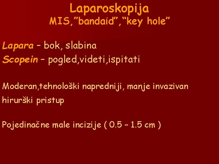Laparoskopija MIS, ”bandaid”, “key hole” Lapara – bok, slabina Scopein – pogled, videti, ispitati Laparoskopija MIS, ”bandaid”, “key hole” Lapara – bok, slabina Scopein – pogled, videti, ispitati