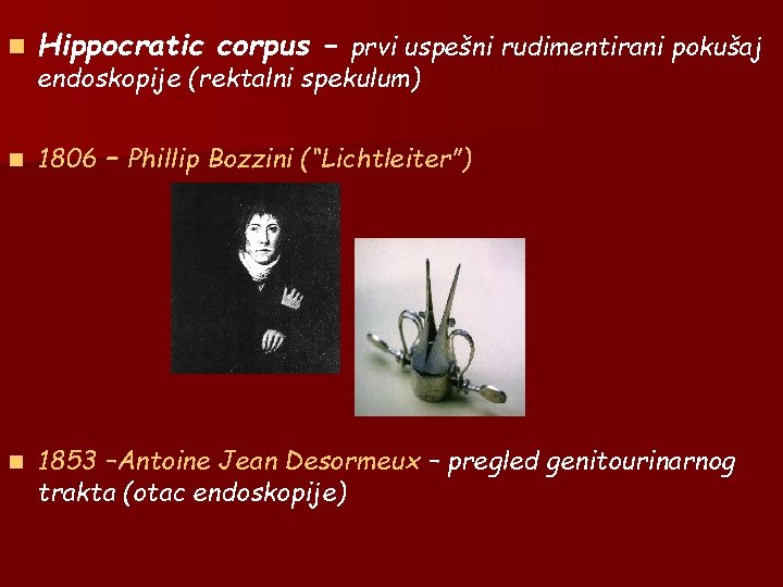 n Hippocratic corpus – prvi uspešni rudimentirani pokušaj n 1806 – Phillip Bozzini (“Lichtleiter”) n Hippocratic corpus – prvi uspešni rudimentirani pokušaj n 1806 – Phillip Bozzini (“Lichtleiter”)