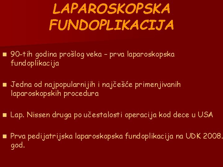 LAPAROSKOPSKA FUNDOPLIKACIJA n 90 -tih godina prošlog veka – prva laparoskopska fundoplikacija n Jedna LAPAROSKOPSKA FUNDOPLIKACIJA n 90 -tih godina prošlog veka – prva laparoskopska fundoplikacija n Jedna