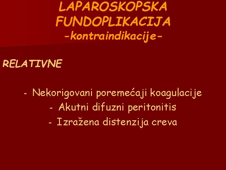 LAPAROSKOPSKA FUNDOPLIKACIJA -kontraindikacije- RELATIVNE - Nekorigovani poremećaji koagulacije - Akutni difuzni peritonitis - Izražena LAPAROSKOPSKA FUNDOPLIKACIJA -kontraindikacije- RELATIVNE - Nekorigovani poremećaji koagulacije - Akutni difuzni peritonitis - Izražena
