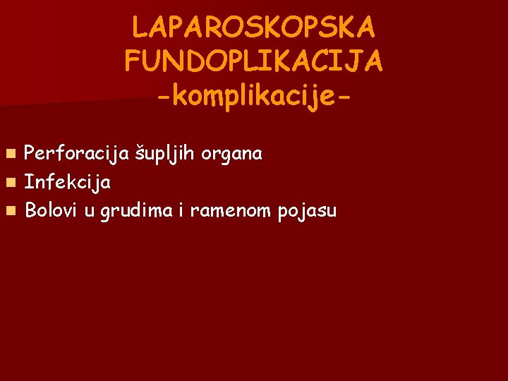 LAPAROSKOPSKA FUNDOPLIKACIJA -komplikacije. Perforacija šupljih organa n Infekcija n Bolovi u grudima i ramenom LAPAROSKOPSKA FUNDOPLIKACIJA -komplikacije. Perforacija šupljih organa n Infekcija n Bolovi u grudima i ramenom