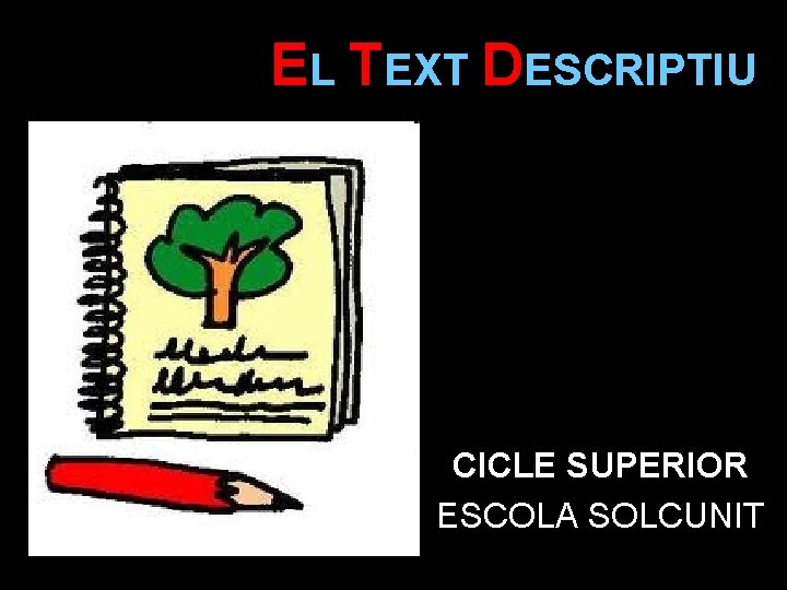 EL TEXT DESCRIPTIU CICLE SUPERIOR ESCOLA SOLCUNIT 