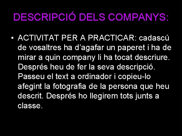 DESCRIPCIÓ DELS COMPANYS: • ACTIVITAT PER A PRACTICAR: cadascú de vosaltres ha d’agafar un