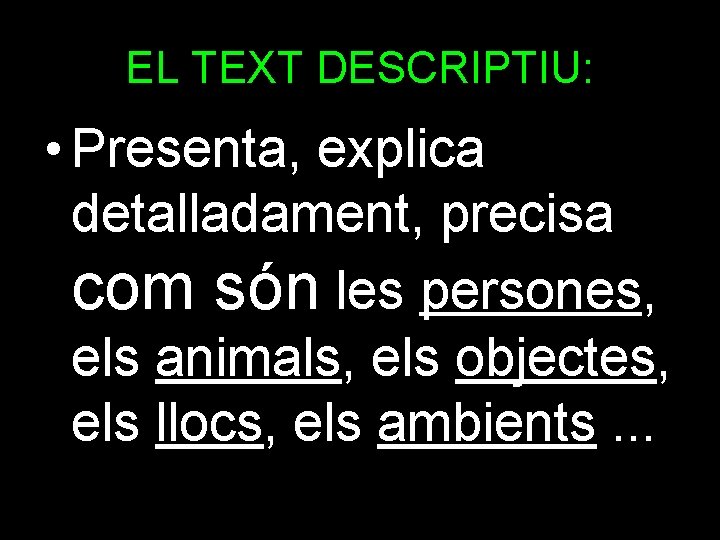 EL TEXT DESCRIPTIU: • Presenta, explica detalladament, precisa com són les persones, els animals,