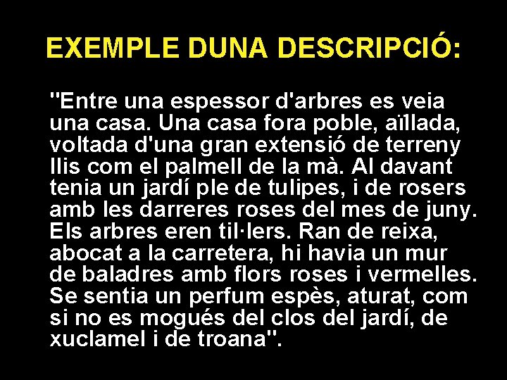 EXEMPLE DUNA DESCRIPCIÓ: "Entre una espessor d'arbres es veia una casa. Una casa fora