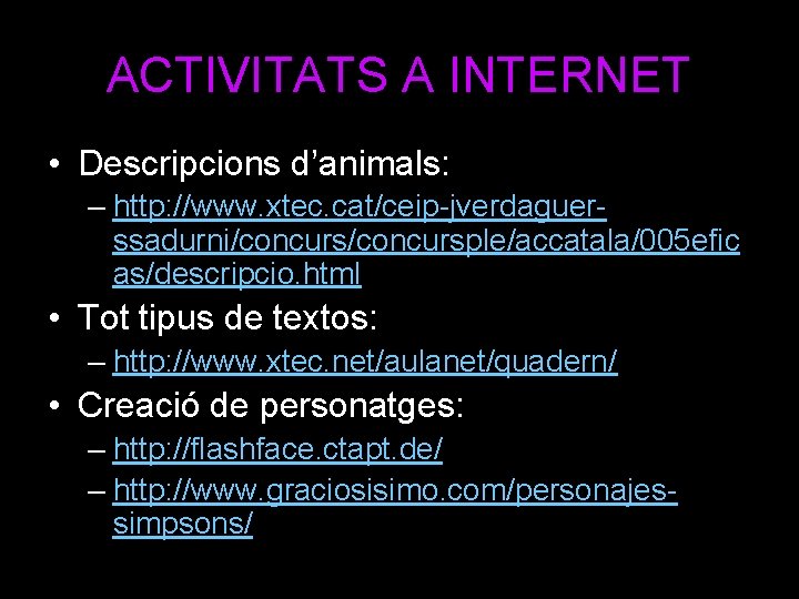 ACTIVITATS A INTERNET • Descripcions d’animals: – http: //www. xtec. cat/ceip-jverdaguerssadurni/concursple/accatala/005 efic as/descripcio. html