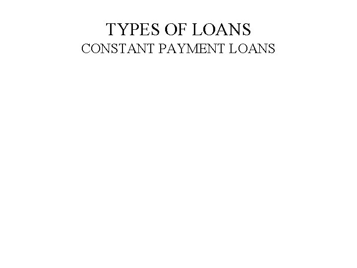 TYPES OF LOANS CONSTANT PAYMENT LOANS 