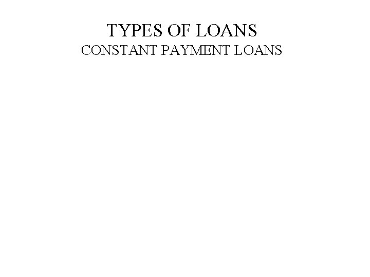 TYPES OF LOANS CONSTANT PAYMENT LOANS 