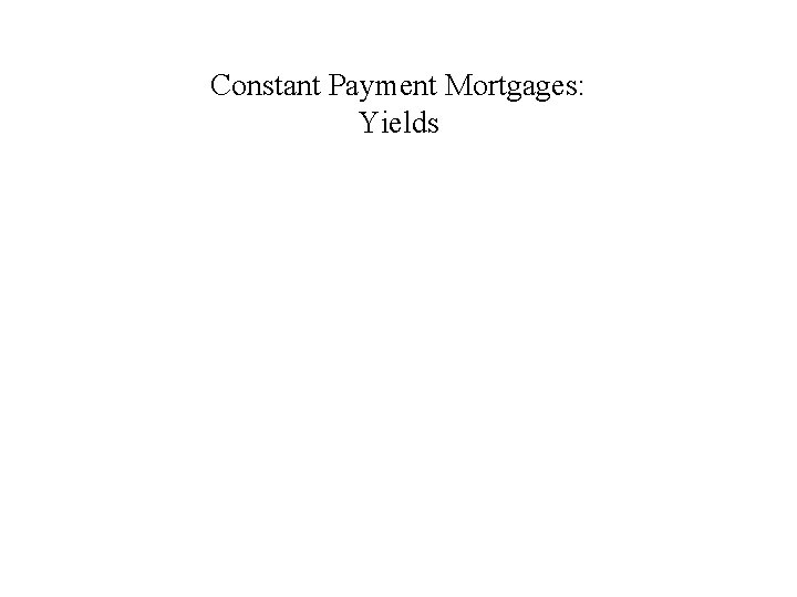 Constant Payment Mortgages: Yields 