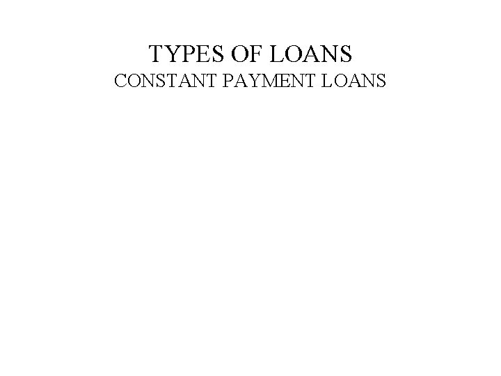 TYPES OF LOANS CONSTANT PAYMENT LOANS 